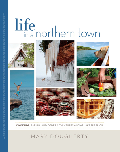 Life in a northern town cooking, eating, and other adventures along Lake Superior