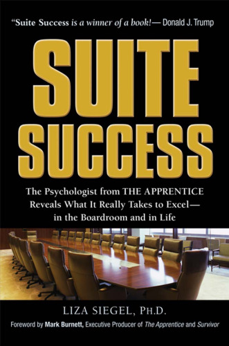 Suite Success: The Psychologist from The Apprentice Reveals What It Really Takes to Excel -- in the Boardroom and in Life