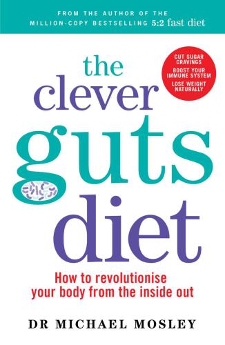 The Clever Guts Diet: How to revolutionise your body from the inside out
