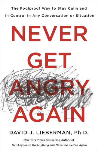Never get angry again: the foolproof way to stay calm and in control in any conversation or situation
