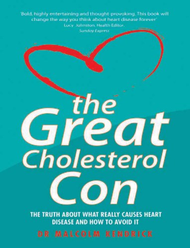The Great Cholesterol Con: the Truth About What Really Causes Heart Disease and How to Avoid It