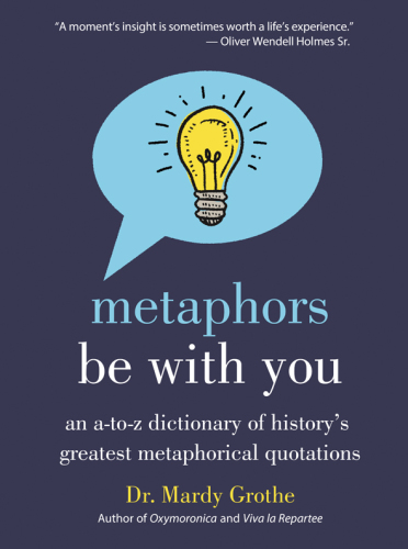 Metaphors be with you: an A-to-Z dictionary of history's greatest metaphorical quotations