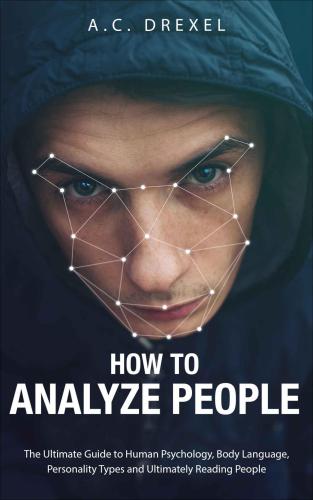 How to Analyze People: The Ultimate Guide to Human Psychology, Body Language, Personality Types and Ultimately Reading People