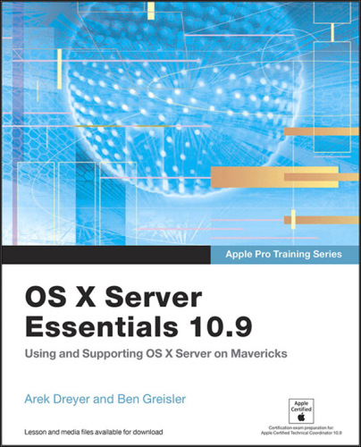 Apple Pro Training Series: OS X Server Essentials 10.9: Using and Supporting OS X Server on Mavericks