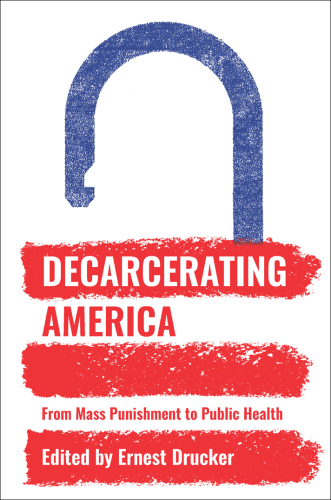 Decarcerating America: from mass punishment to public health