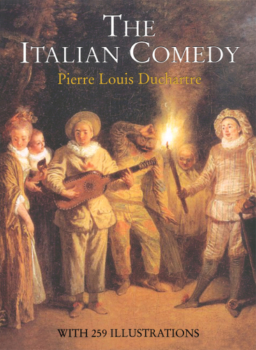 The italian comedy: the improvisation, scenarios, lives, attributes, portraits and masks of the illustrious characters of the commedia dell'arte: with a new pictorial supplement reproduced from the ''Recueil Fossard'' and ''Compositions de thétorique''