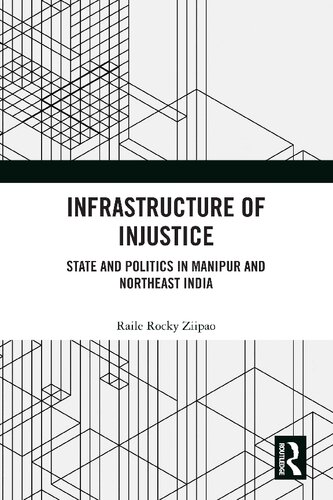 Infrastructure of Injustice: State and Politics in Manipur and Northeast India