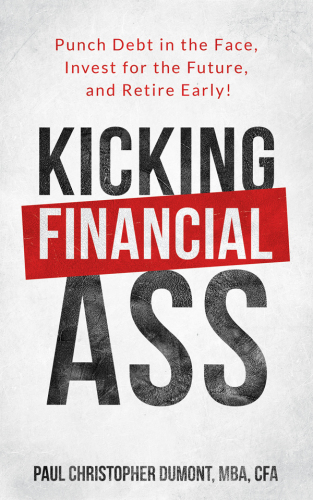 Kicking financial ass: punch debt in the face, invest for the future, and retire early!