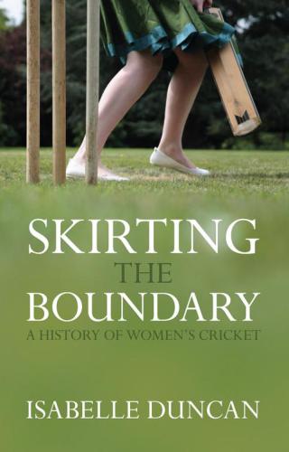 Skirting the Boundary: a History of Women's Cricket