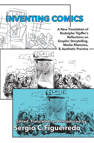 Inventing Comics: A New Translation of Rudolphe Töpffer’s Reflections on Graphic Storytelling, Media Rhetorics, and Aesthetic Practice