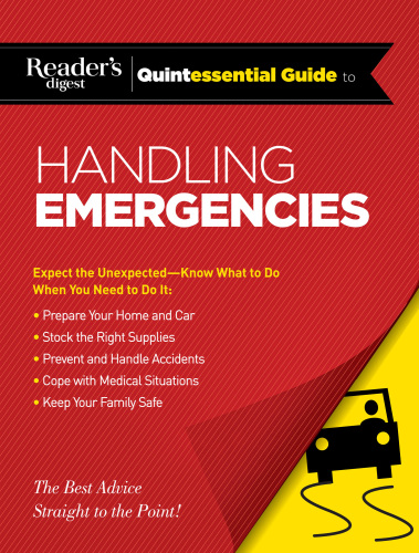 Reader's digest quintessential guide to handling emergencies: expect the unexpected--know what to do when you need to do it