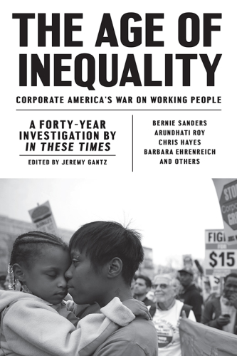 The age of inequality corporate America's war on working people: a forty-year investigation by In these times