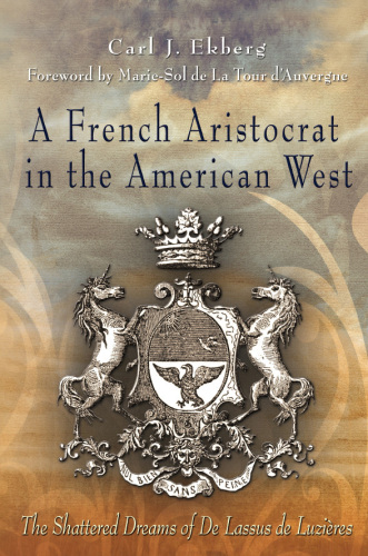 A French Aristocrat in the American West: The Shattered Dreams of De Lassus De Luzières (Shattered Dreams of De Lassus De Luzières)