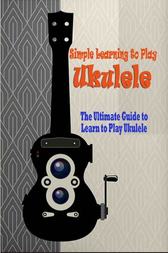 Simple Learning to Play Ukulele: The Ultimate Guide to Learn to Play Ukulele: Playing Ukulele guide