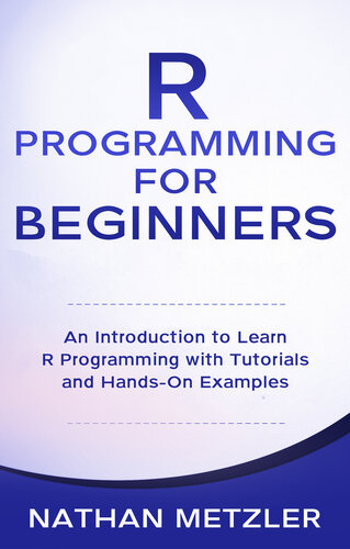 R Programming for Beginners: An Introduction to Learn R Programming with Tutorials and Hands-On Examples