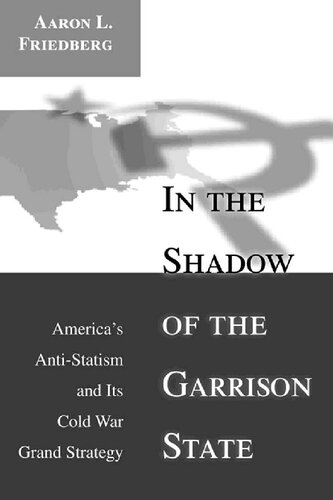 In the Shadow of the Garrison State: America's Anti-Statism and Its Cold War Grand Strategy