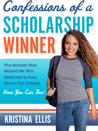 Confessions of a scholarship winner: the secrets that helped me win $500,000 in free money for college: how you can too!