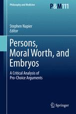 Persons, Moral Worth, and Embryos: A Critical Analysis of Pro-Choice Arguments