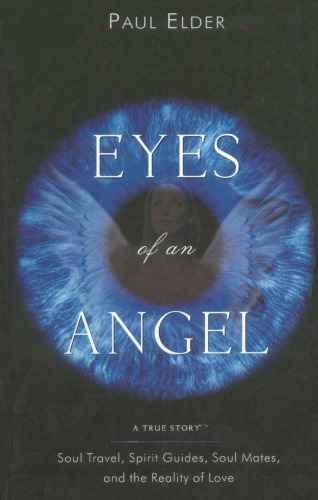Eyes Of An Angel: Soul Travel, Spirit Guides, Soul Mates, And The Reality Of Love