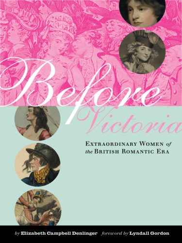 Before Victoria: Extraordinary Women of the British Romantic Era
