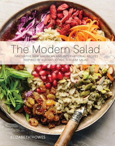 The modern salad innovative new American and international recipes inspired by burma's iconic tea leaf salad