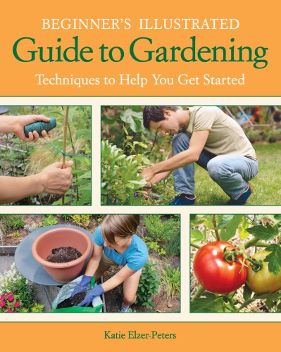 Beginner's illustrated guide to gardening: techniques to help you get started
