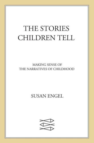 The Stories Children Tell: Making Sense Of The Narratives Of Childhood