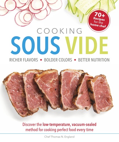 Cooking Sous Vide: Richer Flavors - Bolder Colors - Better Nutrition ; Discover the low-temperature, vacuum-sealed method for cooking perfect food every time