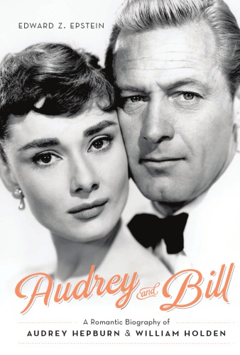 Audrey and Bill: a romantic biography of Audrey Hepburn & William Holden