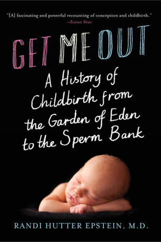 Get me out: a history of childbirth from the Garden of Eden to the sperm bank