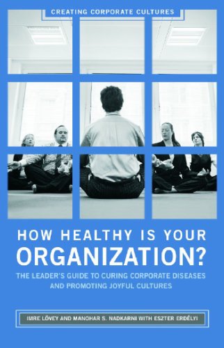 How healthy is your organization? the leader's guide to curing corporate diseases and promoting joyful cultures