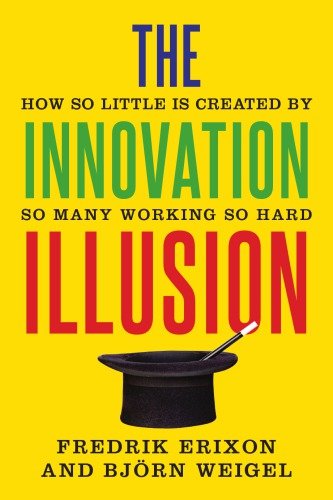 The innovation illusion: how so little is created by so many working so hard