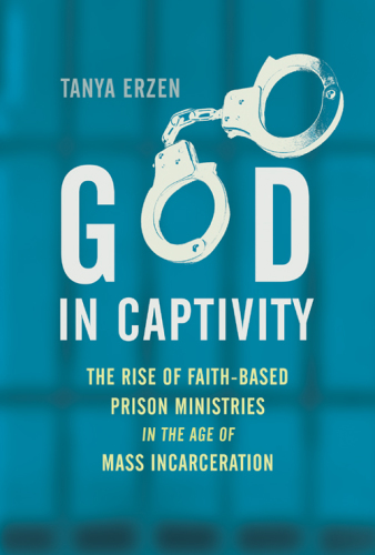God in captivity: the rise of faith-based prison ministries in the age of mass incarceration