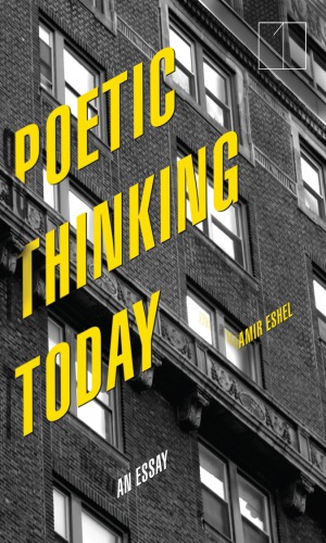 Poetic Thinking Today: An Essay: Amir Eshel