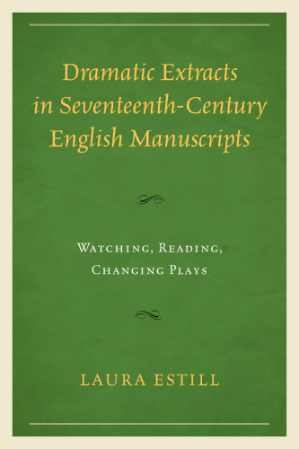 Dramatic extracts in seventeenth-century English manuscripts: watching, reading, changing plays