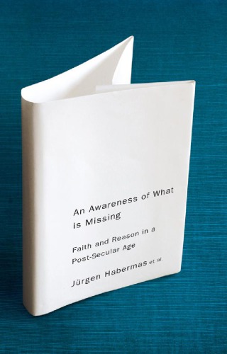 An awareness of what is missing faith and reason in a post-secular age