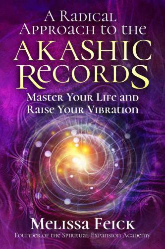 A Radical Approach to the Akashic Records: Master Your Life and Raise Your Vibration