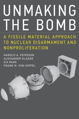 Unmaking the bomb: a fissile material approach to nuclear disarmament and nonproliferation