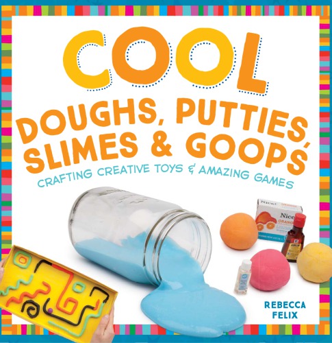 Cool Doughs, Putties, Slimes, and Goops Crafting Creative Toys & Amazing Games