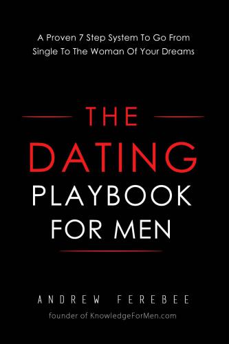 The dating playbook for men: a proven 7-step system to go from single to the woman of your dreams