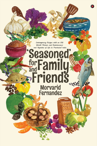 Seasoned for family and friends: contemporary recipes with an old world flavour and reminiscences and vignettes of life in Provincial India