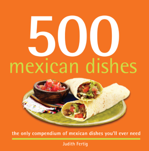 500 Mexican dishes: the only compendium of Mexican dishes you'll ever need