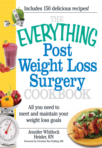 The everything post weight loss surgery cookbook: all you need to meet and maintain your weight loss goals