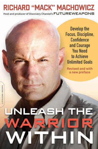 Unleash the Warrior Within: Develop the Focus, Discipline, Confidence, and Courage You Need to Achieve Unlimited Goals