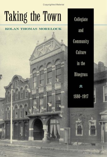 Taking the Town: Collegiate and Community Culture in the Bluegrass, 1880-1917