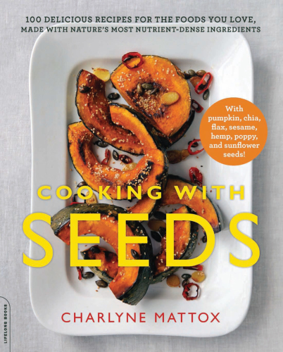 Cooking with seeds: 100 delicious recipes for the foods you love, made with natures most nutrient-dense ingredients