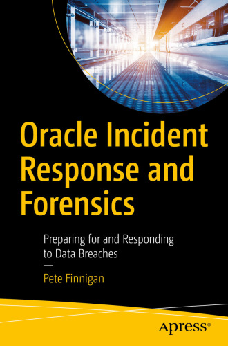 Oracle Incident Response and Forensics Preparing for and Responding to Data Breaches