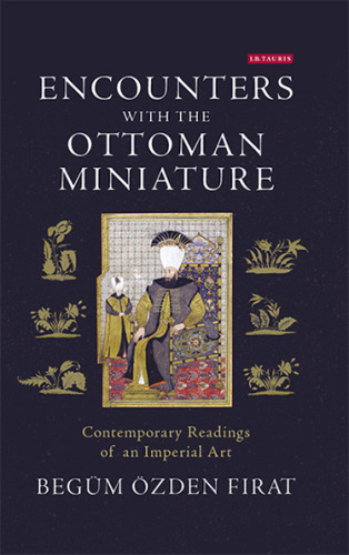 Encounters with the Ottoman miniature: contemporary readings of an imperial art