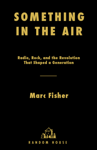 Something in the air: radio, rock, and the revolution that shaped a generation