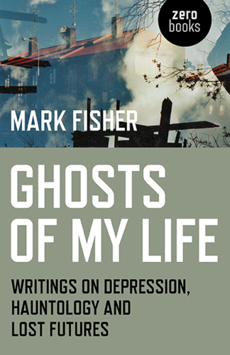 Ghosts of my life writings on depression, hauntology and lost futures